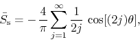 \begin{displaymath}
\bar{S}_{\rm s}
=
-\,
\frac{4}{\pi}
\sum_{j=1}^{\infty}
\frac{1}{2j}\,
\cos[(2j)\theta],
\end{displaymath}