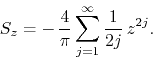 \begin{displaymath}
S_{z}
=
-\,
\frac{4}{\pi}
\sum_{j=1}^{\infty}
\frac{1}{2j}\,
z^{2j}.
\end{displaymath}