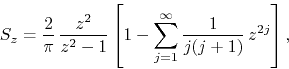 \begin{displaymath}
S_{z}
=
\frac{2}{\pi}\,
\frac{z^{2}}{z^{2}-1}
\left[
1
-
\sum_{j=1}^{\infty}
\frac{1}{j(j+1)}\,
z^{2j}
\right],
\end{displaymath}