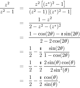\begin{eqnarray*}
\frac{z^{2}}{z^{2}-1}
& = &
\frac
{z^{2}\left[(z^{*})^{2}-...
...box{\boldmath$\imath$}}{2}\,
\frac{\cos(\theta)}{\sin(\theta)},
\end{eqnarray*}