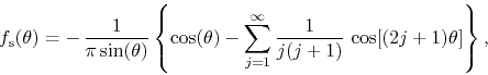 \begin{displaymath}
f_{\rm s}(\theta)
=
-\,
\frac{1}{\pi\sin(\theta)}
\left...
...1}^{\infty}
\frac{1}{j(j+1)}\,
\cos[(2j+1)\theta]
\right\},
\end{displaymath}
