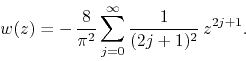 \begin{displaymath}
w(z)
=
-\,
\frac{8}{\pi^{2}}
\sum_{j=0}^{\infty}
\frac{1}{(2j+1)^{2}}\,
z^{2j+1}.
\end{displaymath}