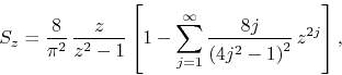 \begin{displaymath}
S_{z}
=
\frac{8}{\pi^{2}}\,
\frac{z}{z^{2}-1}
\left[
1...
...fty}
\frac{8j}{\left(4j^{2}-1\right)^{2}}\,
z^{2j}
\right],
\end{displaymath}