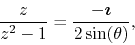 \begin{displaymath}
\frac{z}{z^{2}-1}
=
\frac{-\mbox{\boldmath$\imath$}}{2\sin(\theta)},
\end{displaymath}