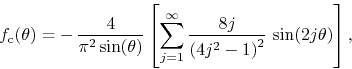\begin{displaymath}
f_{\rm c}(\theta)
=
-\,
\frac{4}{\pi^{2}\sin(\theta)}
\...
...rac{8j}{\left(4j^{2}-1\right)^{2}}\,
\sin(2j\theta)
\right],
\end{displaymath}