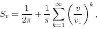 \begin{displaymath}
S_{v}
=
\frac{1}{2\pi}
+
\frac{1}{\pi}
\sum_{k=1}^{\infty}
\left(\frac{v}{v_{1}}\right)^{k},
\end{displaymath}