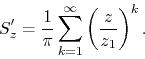 \begin{displaymath}
S'_{z}
=
\frac{1}{\pi}
\sum_{k=1}^{\infty}
\left(\frac{z}{z_{1}}\right)^{k}.
\end{displaymath}