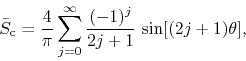 \begin{displaymath}
\bar{S}_{\rm c}
=
\frac{4}{\pi}
\sum_{j=0}^{\infty}
\frac{(-1)^{j}}{2j+1}\,
\sin[(2j+1)\theta],
\end{displaymath}
