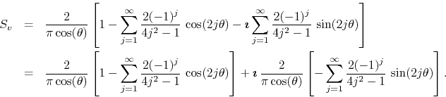 \begin{eqnarray*}
S_{v}
& = &
\frac{2}{\pi\cos(\theta)}
\left[
1
-
\sum_{...
...{\infty}
\frac{2(-1)^{j}}{4j^{2}-1}\,
\sin(2j\theta)
\right].
\end{eqnarray*}
