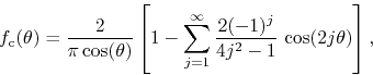 \begin{displaymath}
f_{\rm c}(\theta)
=
\frac{2}{\pi\cos(\theta)}
\left[
1
...
...infty}
\frac{2(-1)^{j}}{4j^{2}-1}\,
\cos(2j\theta)
\right],
\end{displaymath}