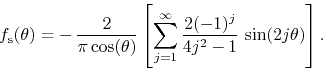 \begin{displaymath}
f_{\rm s}(\theta)
=
-\,
\frac{2}{\pi\cos(\theta)}
\left...
...infty}
\frac{2(-1)^{j}}{4j^{2}-1}\,
\sin(2j\theta)
\right].
\end{displaymath}