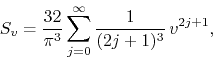 \begin{displaymath}
S_{v}
=
\frac{32}{\pi^{3}}
\sum_{j=0}^{\infty}
\frac{1}{(2j+1)^{3}}\,
v^{2j+1},
\end{displaymath}