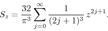 \begin{displaymath}
S_{z}
=
\frac{32}{\pi^{3}}
\sum_{j=0}^{\infty}
\frac{1}{(2j+1)^{3}}\,
z^{2j+1}.
\end{displaymath}