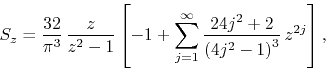 \begin{displaymath}
S_{z}
=
\frac{32}{\pi^{3}}\,
\frac{z}{z^{2}-1}
\left[
...
...frac{24j^{2}+2}{\left(4j^{2}-1\right)^{3}}\,
z^{2j}
\right],
\end{displaymath}