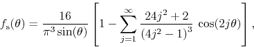 \begin{displaymath}
f_{\rm s}(\theta)
=
\frac{16}{\pi^{3}\sin(\theta)}
\left...
...^{2}+2}{\left(4j^{2}-1\right)^{3}}\,
\cos(2j\theta)
\right],
\end{displaymath}
