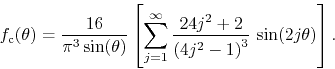 \begin{displaymath}
f_{\rm c}(\theta)
=
\frac{16}{\pi^{3}\sin(\theta)}
\left...
...^{2}+2}{\left(4j^{2}-1\right)^{3}}\,
\sin(2j\theta)
\right].
\end{displaymath}