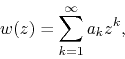 \begin{displaymath}
w(z)
=
\sum_{k=1}^{\infty}
a_{k}z^{k},
\end{displaymath}