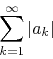 \begin{displaymath}
\sum_{k=1}^{\infty}
\vert a_{k}\vert
\end{displaymath}