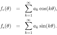 \begin{eqnarray*}
f_{\rm c}(\theta)
& = &
\sum_{k=1}^{\infty}
a_{k}\cos(k\th...
...{\rm s}(\theta)
& = &
\sum_{k=1}^{\infty}
a_{k}\sin(k\theta).
\end{eqnarray*}