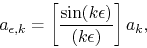 \begin{displaymath}
a_{\epsilon,k}
=
\left[
\frac{\sin(k\epsilon)}{(k\epsilon)}
\right]
a_{k},
\end{displaymath}