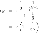 \begin{eqnarray*}
\epsilon_{N}
& = &
\epsilon\,
\frac
{
{\displaystyle\fra...
...}}
}
\\
& = &
\epsilon
\left(
1-\frac{1}{2^{N}}
\right).
\end{eqnarray*}