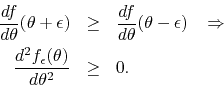 \begin{eqnarray*}
\frac{df}{d\theta}\!\left(\theta+\epsilon\right)
& \geq &
\...
...\\
\frac{d^{2}f_{\epsilon}(\theta)}{d\theta^{2}}
& \geq &
0.
\end{eqnarray*}