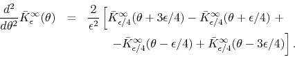 \begin{eqnarray*}
\frac{d^{2}}{d\theta^{2}}
\bar{K}_{\epsilon}^{\infty}(\theta...
...
+
\bar{K}_{\epsilon/4}^{\infty}(\theta-3\epsilon/4)
\right].
\end{eqnarray*}