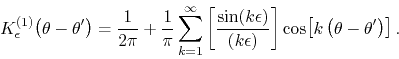 \begin{displaymath}
K_{\epsilon}^{(1)}\!\left(\theta-\theta'\right)
=
\frac{1...
...n)}
\right]
\cos\!\left[k\left(\theta-\theta'\right)\right].
\end{displaymath}