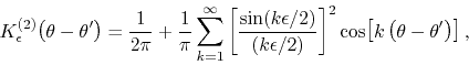 \begin{displaymath}
K_{\epsilon}^{(2)}\!\left(\theta-\theta'\right)
=
\frac{1...
... \right]^{2}
\cos\!\left[k\left(\theta-\theta'\right)\right],
\end{displaymath}