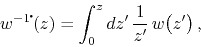 \begin{displaymath}
w^{-1\!\mbox{\Large$\cdot$}\!}(z)
=
\int_{0}^{z}dz'\,
\frac{1}{z'}\,
w\!\left(z'\right),
\end{displaymath}