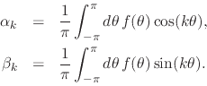 \begin{eqnarray*}
\alpha_{k}
& = &
\frac{1}{\pi}
\int_{-\pi}^{\pi}d\theta\,
...
...c{1}{\pi}
\int_{-\pi}^{\pi}d\theta\,
f(\theta)
\sin(k\theta).
\end{eqnarray*}