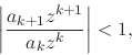 \begin{displaymath}
\left\vert\frac{a_{k+1}z^{k+1}}{a_{k}z^{k}}\right\vert
<
1,
\end{displaymath}