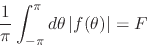 \begin{displaymath}
\frac{1}{\pi}
\int_{-\pi}^{\pi}d\theta\,
\vert f(\theta)\vert
=
F
\end{displaymath}