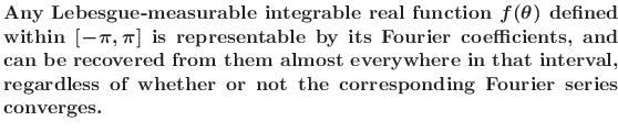 $\textstyle \parbox{\textwidth}{\bf\boldmath Any Lebesgue-measurable integrable ...
...val, regardless of whether or not the corresponding Fourier
series converges.}$