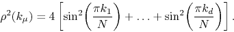 \begin{displaymath}
\rho^{2}(k_{\mu})
=
4
\left[
\sin^{2}\!\left(\frac{\pi ...
...ldots
+
\sin^{2}\!\left(\frac{\pi k_{d}}{N}\right)
\right].
\end{displaymath}