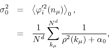 \begin{eqnarray*}
\sigma_{0}^{2}
& = &
\left\langle
\varphi_{i}'^{2}(n_{\mu}...
... \sum_{k_{\mu}}^{N^{d}}
\frac{1}{\rho^{2}(k_{\mu})+\alpha_{0}},
\end{eqnarray*}