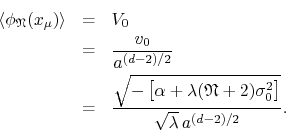 \begin{eqnarray*}
\left\langle\phi_{\mathfrak{N}}(x_{\mu})\right\rangle
& = &
...
...rak{N}+2)\sigma_{0}^{2}\right]}}
{\sqrt{\lambda}\,a^{(d-2)/2}}.
\end{eqnarray*}