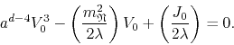 \begin{displaymath}
a^{d-4}
V_{0}^{3}
-
\left(
\frac{m_{\mathfrak{N}}^{2}}{...
...ght)
V_{0}
+
\left(
\frac{J_{0}}{2\lambda}
\right)
=
0.
\end{displaymath}