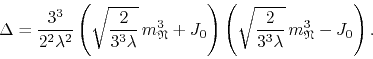 \begin{displaymath}
\Delta
=
\frac{3^{3}}{2^{2}\lambda^{2}}
\left(
\sqrt{\f...
...{\frac{2}{3^{3}\lambda}}\,m_{\mathfrak{N}}^{3}-J_{0}
\right).
\end{displaymath}
