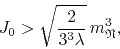 \begin{displaymath}
J_{0}
>
\sqrt{\frac{2}{3^{3}\lambda}}\,m_{\mathfrak{N}}^{3},
\end{displaymath}