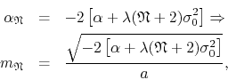 \begin{eqnarray*}
\alpha_{\mathfrak{N}}
& = &
-2
\left[\alpha+\lambda(\mathf...
...left[\alpha+\lambda(\mathfrak{N}+2)\sigma_{0}^{2}\right]}}
{a},
\end{eqnarray*}