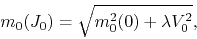 \begin{displaymath}
m_{0}(J_{0})
=
\sqrt
{
m_{0}^{2}(0)
+
\lambda
V_{0}^{2}
},
\end{displaymath}