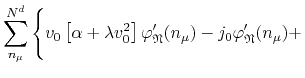 $\displaystyle \sum_{n_{\mu}}^{N^{d}}
\left\{
\rule{0em}{4.0ex}
v_{0}
\left[\alp...
...rphi_{\mathfrak{N}}'(n_{\mu})
-
j_{0}\varphi_{\mathfrak{N}}'(n_{\mu})
+
\right.$