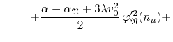 $\displaystyle \hspace{2.2em}
\left.
+
\frac{\alpha-\alpha_{\mathfrak{N}}+3\lambda v_{0}^{2}}{2}\,
\varphi_{\mathfrak{N}}'^{2}(n_{\mu})
+
\right.$