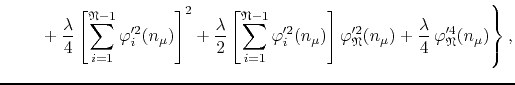 $\displaystyle \hspace{2.0em}
\left.
\rule{0em}{5ex}
+
\frac{\lambda}{4}
\left[
...
...}(n_{\mu})
+
\frac{\lambda}{4}\,
\varphi_{\mathfrak{N}}'^{4}(n_{\mu})
\right\},$