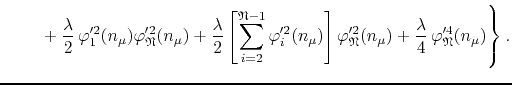 $\displaystyle \hspace{2.0em}
\left.
\rule{0em}{5ex}
+
\frac{\lambda}{2}\,
\varp...
...}(n_{\mu})
+
\frac{\lambda}{4}\,
\varphi_{\mathfrak{N}}'^{4}(n_{\mu})
\right\}.$