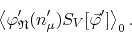 \begin{displaymath}
\left\langle
\varphi_{\mathfrak{N}}'(n_{\mu}')S_{V}[\vec{\varphi}']
\right\rangle_{0}.
\end{displaymath}