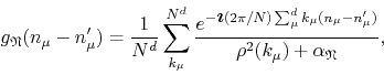 \begin{displaymath}
g_{\mathfrak{N}}(n_{\mu}-n_{\mu}')
=
\frac{1}{N^{d}}
\su...
..._{\mu}-n_{\mu}')}}
{\rho^{2}(k_{\mu})+\alpha_{\mathfrak{N}}},
\end{displaymath}