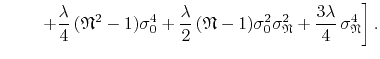 $\displaystyle \hspace{2.2em}
\left.
+
\frac{\lambda}{4}\,
(\mathfrak{N}^{2}-1)
...
...ma_{\mathfrak{N}}^{2}
+
\frac{3\lambda}{4}\,
\sigma_{\mathfrak{N}}^{4}
\right].$