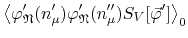 $\displaystyle {
\left\langle
\varphi_{\mathfrak{N}}'(n_{\mu}')
\varphi_{\mathfrak{N}}'(n_{\mu}'')
S_{V}[\vec{\varphi}']
\right\rangle_{0}
}
$